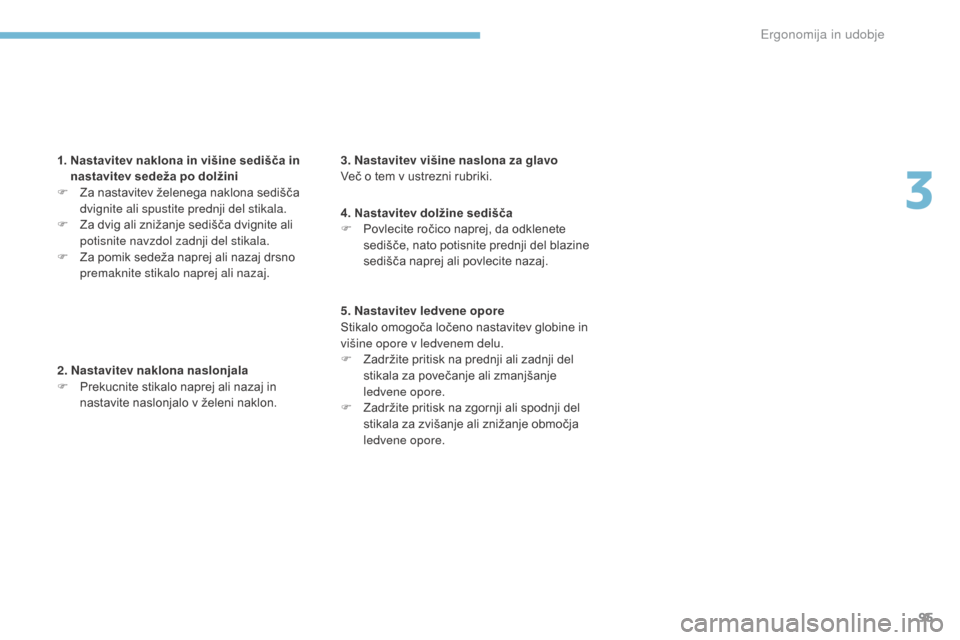 Peugeot 3008 Hybrid 4 2017  Priročnik za lastnika (in Slovenian) 95
3008-2_sl_Chap03_ergonomie-et-confort_ed01-2016
1.  Nastavitev naklona in višine sedišča in nastavitev sedeža po dolžini
F
 
Z
 a nastavitev želenega naklona sedišča 
dvignite ali spustite 