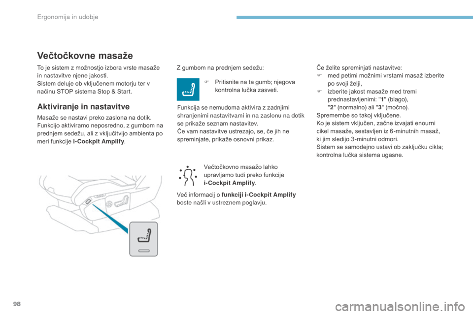 Peugeot 3008 Hybrid 4 2017  Priročnik za lastnika (in Slovenian) 98
3008-2_sl_Chap03_ergonomie-et-confort_ed01-2016
To je sistem z možnostjo izbora vrste masaže 
in nastavitve njene jakosti.
Sistem deluje ob vključenem motorju ter v 
načinu STOP sistema Stop & 