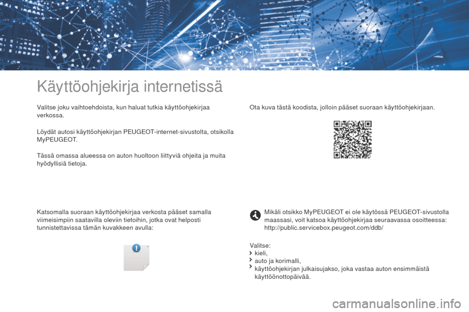 Peugeot 3008 Hybrid 4 2017 Omistajan käsikirja (in Finnish) Käyttöohjekirja internetissä
Valitse joku vaihtoehdoista, kun haluat tutkia käyttöohjekirjaa
verkossa.
Katsomalla suoraan käyttöohjekirjaa verkosta pääset samalla
viimeisimpiin saatavilla o Peugeot 3008 Hybrid 4 2017 Omistajan käsikirja (in Finnish) Käyttöohjekirja internetissä
Valitse joku vaihtoehdoista, kun haluat tutkia käyttöohjekirjaa
verkossa.
Katsomalla suoraan käyttöohjekirjaa verkosta pääset samalla
viimeisimpiin saatavilla o