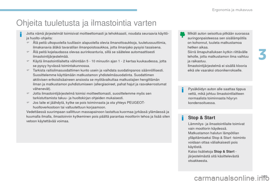 Peugeot 3008 Hybrid 4 2017  Omistajan käsikirja (in Finnish) 105
3008-2_fi_Chap03_ergonomie-et-confort_ed01-2016
Stop & Start
Lämmitys- ja ilmastointilaite toimivat 
vain moottorin käydessä.
Matkustamon halutun lämpötilan 
ylläpitämiseksi Stop & Start -t