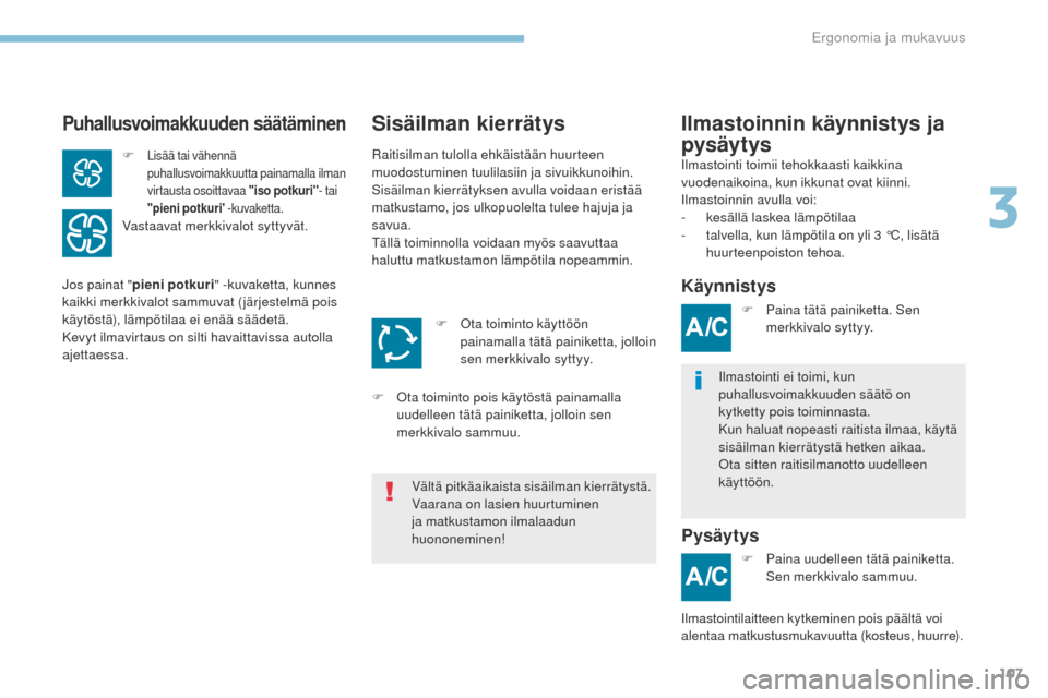 Peugeot 3008 Hybrid 4 2017  Omistajan käsikirja (in Finnish) 107
3008-2_fi_Chap03_ergonomie-et-confort_ed01-2016
Puhallusvoimakkuuden säätäminenIlmastoinnin käynnistys ja 
pysäytys
Sisäilman kierrätys
Ilmastointi toimii tehokkaasti kaikkina 
vuodenaikoin