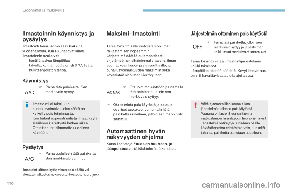 Peugeot 3008 Hybrid 4 2017  Omistajan käsikirja (in Finnish) 110
3008-2_fi_Chap03_ergonomie-et-confort_ed01-2016
Maksimi-ilmastointi
tämä toiminto sallii matkustamon ilman 
raikastamisen nopeammin.
Järjestelmä säätää automaattisesti 
ohjelämpötilan al