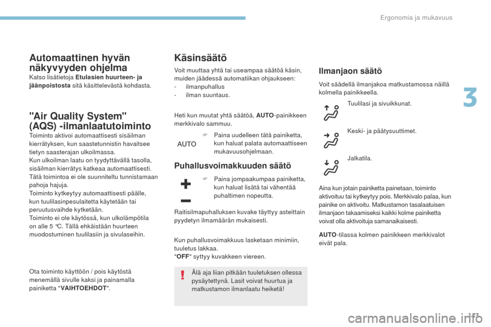 Peugeot 3008 Hybrid 4 2017  Omistajan käsikirja (in Finnish) 113
3008-2_fi_Chap03_ergonomie-et-confort_ed01-2016
Automaattinen hyvän 
näkyvyyden ohjelma
Katso lisätietoja Etulasien huur teen- ja 
jäänpoistosta sitä käsittelevästä kohdasta.
"Air Quality