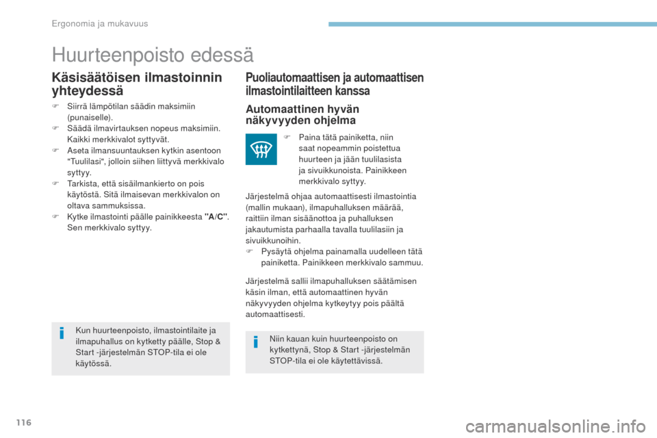 Peugeot 3008 Hybrid 4 2017  Omistajan käsikirja (in Finnish) 116
3008-2_fi_Chap03_ergonomie-et-confort_ed01-2016
Huurteenpoisto edessä
Puoliautomaattisen ja automaattisen 
ilmastointilaitteen kanssa
Kun huurteenpoisto, ilmastointilaite ja 
ilmapuhallus on kytk
