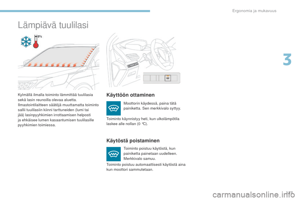 Peugeot 3008 Hybrid 4 2017  Omistajan käsikirja (in Finnish) 117
3008-2_fi_Chap03_ergonomie-et-confort_ed01-2016
Lämpiävä tuulilasi
Käyttöön ottaminen
Käytöstä poistaminen
Moottorin käydessä, paina tätä 
painiketta. Sen merkkivalo syttyy.
to
iminto