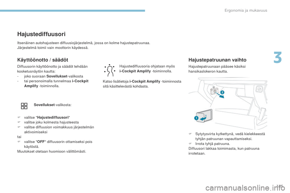 Peugeot 3008 Hybrid 4 2017  Omistajan käsikirja (in Finnish) 125
3008-2_fi_Chap03_ergonomie-et-confort_ed01-2016
Itsenäinen autohajusteen diffuusiojärjestelmä, jossa on kolme hajustepatruunaa.
Järjestelmä toimii vain moottorin käydessä.
Hajustediffuusori