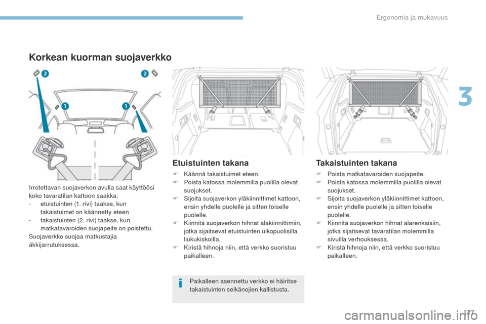 Peugeot 3008 Hybrid 4 2017  Omistajan käsikirja (in Finnish) 137
3008-2_fi_Chap03_ergonomie-et-confort_ed01-2016
Korkean kuorman suojaverkko
Irrotettavan suojaverkon avulla saat käyttöösi 
koko tavaratilan kattoon saakka:
- 
e
 tuistuinten (1. rivi) taakse, 