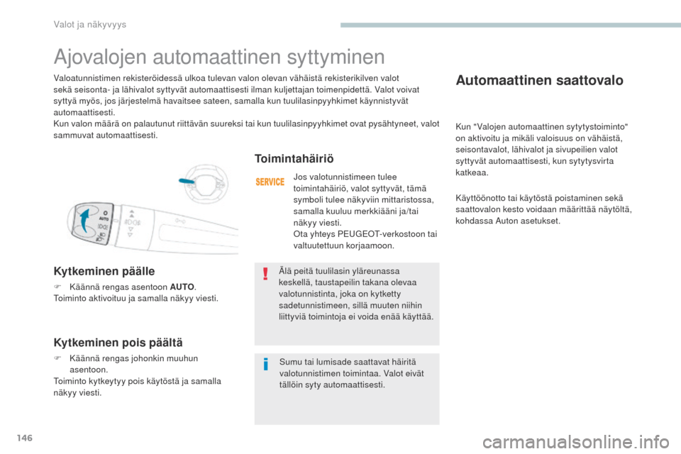 Peugeot 3008 Hybrid 4 2017 Omistajan käsikirja (in Finnish) 146
3008-2_fi_Chap04_eclairage-et-visibilite_ed01-2016
Automaattinen saattovalo
Kun " Valojen automaattinen sytytystoiminto"
on aktivoitu ja mikäli valoisuus on vähäistä,
seisontavalot, lähival Peugeot 3008 Hybrid 4 2017 Omistajan käsikirja (in Finnish) 146
3008-2_fi_Chap04_eclairage-et-visibilite_ed01-2016
Automaattinen saattovalo
Kun " Valojen automaattinen sytytystoiminto"
on aktivoitu ja mikäli valoisuus on vähäistä,
seisontavalot, lähival