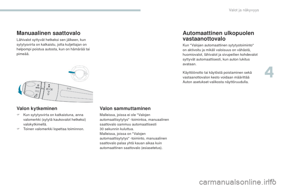 Peugeot 3008 Hybrid 4 2017 Omistajan käsikirja (in Finnish) 147
3008-2_fi_Chap04_eclairage-et-visibilite_ed01-2016
Manuaalinen saattovalo
Lähivalot syttyvät hetkeksi sen jälkeen, kun
sytytysvirta on katkaistu, jotta kuljettajan on
helpompi poistua autosta Peugeot 3008 Hybrid 4 2017 Omistajan käsikirja (in Finnish) 147
3008-2_fi_Chap04_eclairage-et-visibilite_ed01-2016
Manuaalinen saattovalo
Lähivalot syttyvät hetkeksi sen jälkeen, kun
sytytysvirta on katkaistu, jotta kuljettajan on
helpompi poistua autosta