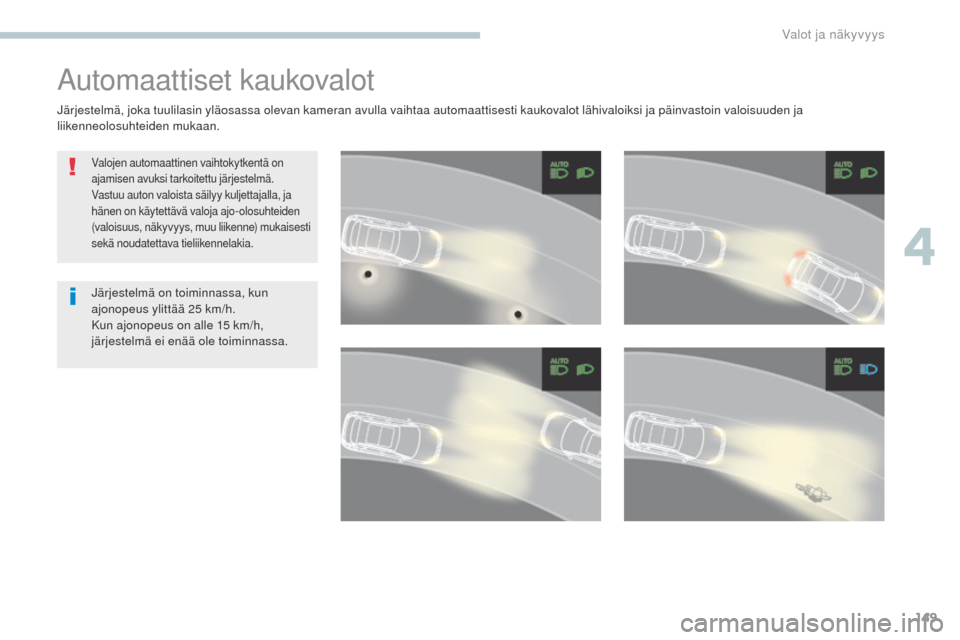 Peugeot 3008 Hybrid 4 2017 Omistajan käsikirja (in Finnish) 149
3008-2_fi_Chap04_eclairage-et-visibilite_ed01-2016
Automaattiset kaukovalot
Valojen automaattinen vaihtokytkentä on
ajamisen avuksi tarkoitettu järjestelmä.
Vastuu auton valoista säilyy kulje Peugeot 3008 Hybrid 4 2017 Omistajan käsikirja (in Finnish) 149
3008-2_fi_Chap04_eclairage-et-visibilite_ed01-2016
Automaattiset kaukovalot
Valojen automaattinen vaihtokytkentä on
ajamisen avuksi tarkoitettu järjestelmä.
Vastuu auton valoista säilyy kulje