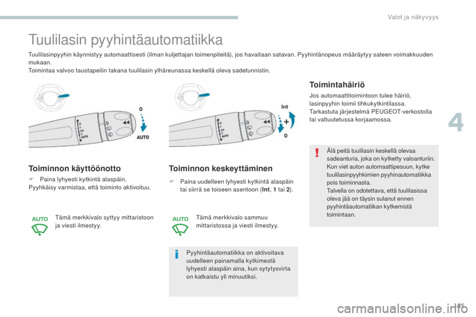 Peugeot 3008 Hybrid 4 2017 Omistajan käsikirja (in Finnish) 155
3008-2_fi_Chap04_eclairage-et-visibilite_ed01-2016
tuulilasin pyyhintäautomatiikka
Toiminnon käyttöönotto
F Paina lyhyesti kytkintä alaspäin.
Pyyhkäisy varmistaa, että toiminto aktivoituu. Peugeot 3008 Hybrid 4 2017 Omistajan käsikirja (in Finnish) 155
3008-2_fi_Chap04_eclairage-et-visibilite_ed01-2016
tuulilasin pyyhintäautomatiikka
Toiminnon käyttöönotto
F Paina lyhyesti kytkintä alaspäin.
Pyyhkäisy varmistaa, että toiminto aktivoituu.