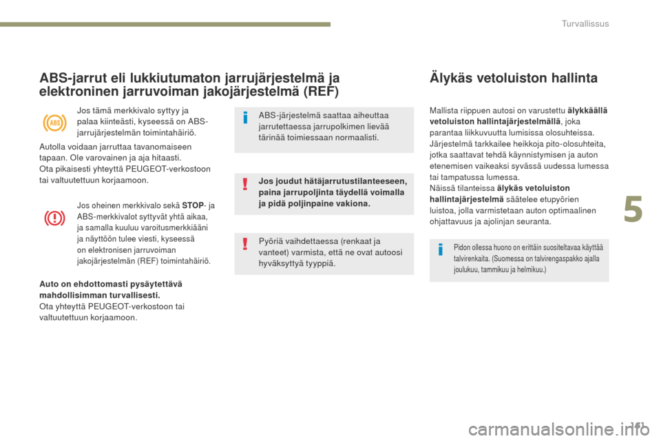 Peugeot 3008 Hybrid 4 2017  Omistajan käsikirja (in Finnish) 161
3008-2_fi_Chap05_securite_ed01-2016
ABS-jarrut eli lukkiutumaton jarrujärjestelmä ja 
elektroninen jarruvoiman jakojärjestelmä (REF)
Jos tämä merkkivalo syttyy ja 
palaa kiinteästi, kyseess