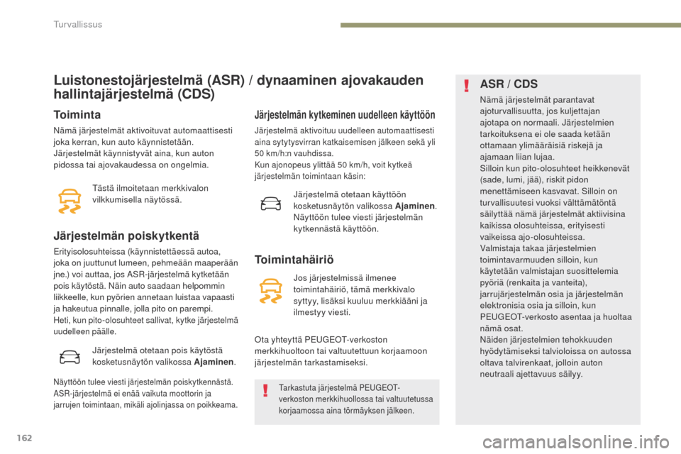 Peugeot 3008 Hybrid 4 2017 Omistajan käsikirja (in Finnish) 162
3008-2_fi_Chap05_securite_ed01-2016
Luistonestojärjestelmä (ASR) / dynaaminen ajovakauden
hallintajärjestelmä (CDS)
Toiminta
Nämä järjestelmät aktivoituvat automaattisesti
joka kerran, k Peugeot 3008 Hybrid 4 2017 Omistajan käsikirja (in Finnish) 162
3008-2_fi_Chap05_securite_ed01-2016
Luistonestojärjestelmä (ASR) / dynaaminen ajovakauden
hallintajärjestelmä (CDS)
Toiminta
Nämä järjestelmät aktivoituvat automaattisesti
joka kerran, k