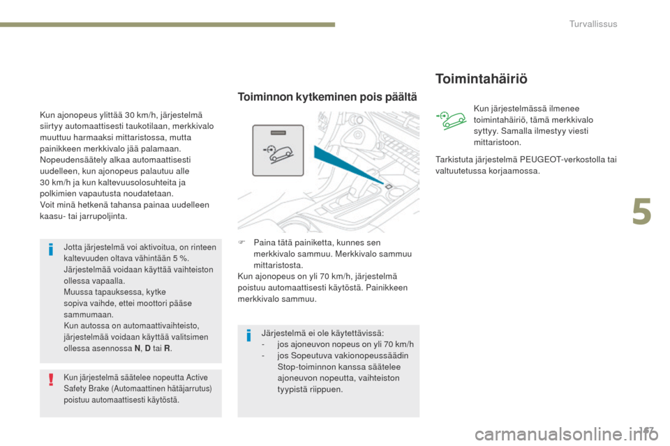 Peugeot 3008 Hybrid 4 2017  Omistajan käsikirja (in Finnish) 167
3008-2_fi_Chap05_securite_ed01-2016
Jotta järjestelmä voi aktivoitua, on rinteen 
kaltevuuden oltava vähintään 5 %.
Järjestelmää voidaan käyttää vaihteiston 
ollessa vapaalla.
Muussa ta
