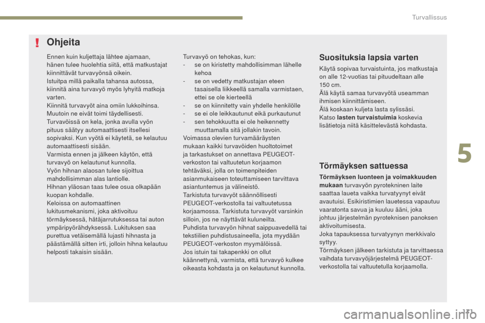 Peugeot 3008 Hybrid 4 2017 Omistajan käsikirja (in Finnish) 171
3008-2_fi_Chap05_securite_ed01-2016
ennen kuin kuljettaja lähtee ajamaan,
hänen tulee huolehtia siitä, että matkustajat
kiinnittävät turvavyönsä oikein.
Istuitpa millä paikalla tahansa Peugeot 3008 Hybrid 4 2017 Omistajan käsikirja (in Finnish) 171
3008-2_fi_Chap05_securite_ed01-2016
ennen kuin kuljettaja lähtee ajamaan,
hänen tulee huolehtia siitä, että matkustajat
kiinnittävät turvavyönsä oikein.
Istuitpa millä paikalla tahansa
