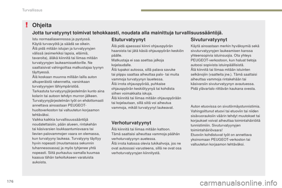 Peugeot 3008 Hybrid 4 2017 Omistajan käsikirja (in Finnish) 176
3008-2_fi_Chap05_securite_ed01-2016
Ohjeita
Etuturvatyynyt
Älä pidä ajaessasi kiinni ohjauspyörän
haaroista tai jätä käsiä ohjauspyörän keskiön
päälle.
Matkustaja ei saa asettaa ja Peugeot 3008 Hybrid 4 2017 Omistajan käsikirja (in Finnish) 176
3008-2_fi_Chap05_securite_ed01-2016
Ohjeita
Etuturvatyynyt
Älä pidä ajaessasi kiinni ohjauspyörän
haaroista tai jätä käsiä ohjauspyörän keskiön
päälle.
Matkustaja ei saa asettaa ja