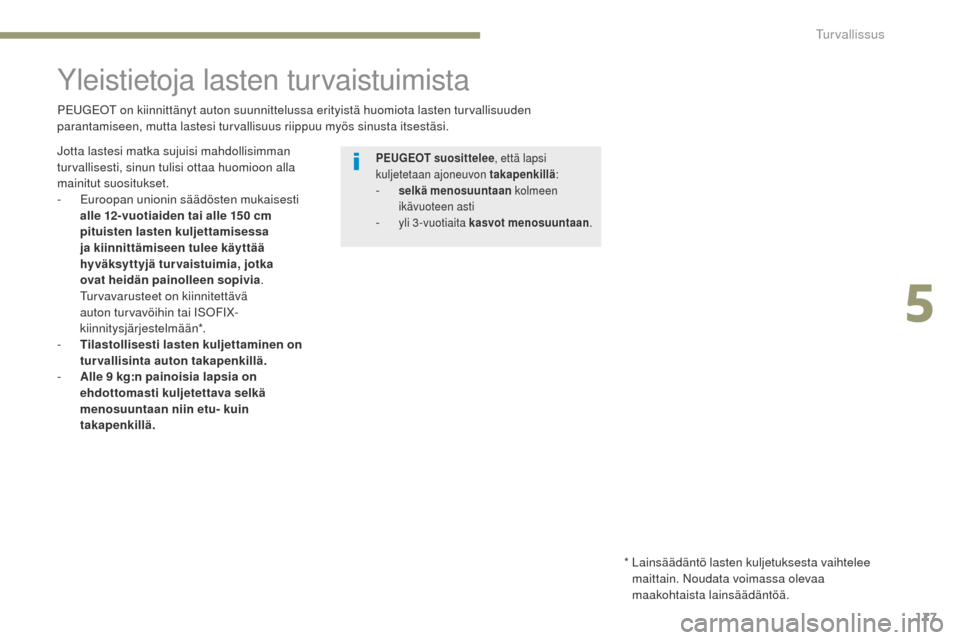 Peugeot 3008 Hybrid 4 2017 Omistajan käsikirja (in Finnish) 177
3008-2_fi_Chap05_securite_ed01-2016
Yleistietoja lasten turvaistuimista
Peugeot on kiinnittänyt auton suunnittelussa erityistä huomiota lasten turvallisuuden
parantamiseen, mutta lastesi turval Peugeot 3008 Hybrid 4 2017 Omistajan käsikirja (in Finnish) 177
3008-2_fi_Chap05_securite_ed01-2016
Yleistietoja lasten turvaistuimista
Peugeot on kiinnittänyt auton suunnittelussa erityistä huomiota lasten turvallisuuden
parantamiseen, mutta lastesi turval