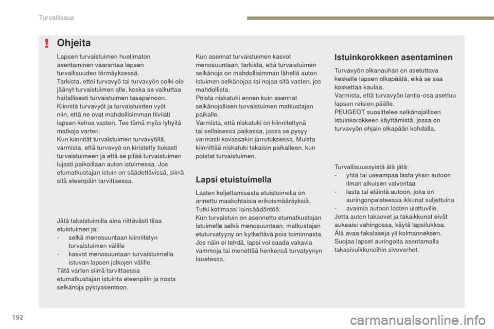 Peugeot 3008 Hybrid 4 2017 Omistajan käsikirja (in Finnish) 192
3008-2_fi_Chap05_securite_ed01-2016
Kun asennat turvaistuimen kasvot
menosuuntaan, tarkista, että turvaistuimen
selkänoja on mahdollisimman lähellä auton
istuimen selkänojaa tai nojaa sit Peugeot 3008 Hybrid 4 2017 Omistajan käsikirja (in Finnish) 192
3008-2_fi_Chap05_securite_ed01-2016
Kun asennat turvaistuimen kasvot
menosuuntaan, tarkista, että turvaistuimen
selkänoja on mahdollisimman lähellä auton
istuimen selkänojaa tai nojaa sit