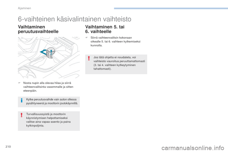 Peugeot 3008 Hybrid 4 2017 Omistajan käsikirja (in Finnish) 210
3008-2_fi_Chap06_conduite_ed01-2016
6-vaihteinen käsivalintainen vaihteisto
Vaihtaminen
peruutusvaihteelleVaihtaminen 5. tai
6.
vaihteelle
F Siirrä vaihteenvalitsin kokonaan
oikealle 5. Peugeot 3008 Hybrid 4 2017 Omistajan käsikirja (in Finnish) 210
3008-2_fi_Chap06_conduite_ed01-2016
6-vaihteinen käsivalintainen vaihteisto
Vaihtaminen
peruutusvaihteelleVaihtaminen 5. tai
6.
vaihteelle
F Siirrä vaihteenvalitsin kokonaan
oikealle 5.