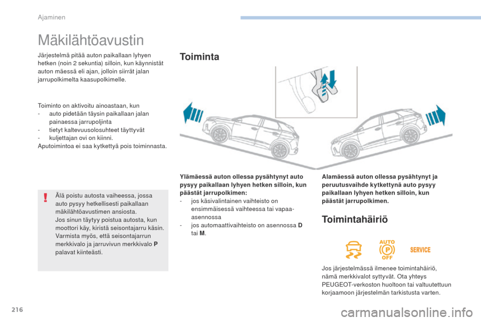 Peugeot 3008 Hybrid 4 2017 Omistajan käsikirja (in Finnish) 216
3008-2_fi_Chap06_conduite_ed01-2016
Mäkilähtöavustin
Ylämäessä auton ollessa pysähtynyt auto
pysyy paikallaan lyhyen hetken silloin, kun
päästät jarrupolkimen:
-
j
os käsivalintaine Peugeot 3008 Hybrid 4 2017 Omistajan käsikirja (in Finnish) 216
3008-2_fi_Chap06_conduite_ed01-2016
Mäkilähtöavustin
Ylämäessä auton ollessa pysähtynyt auto
pysyy paikallaan lyhyen hetken silloin, kun
päästät jarrupolkimen:
-
j
os käsivalintaine