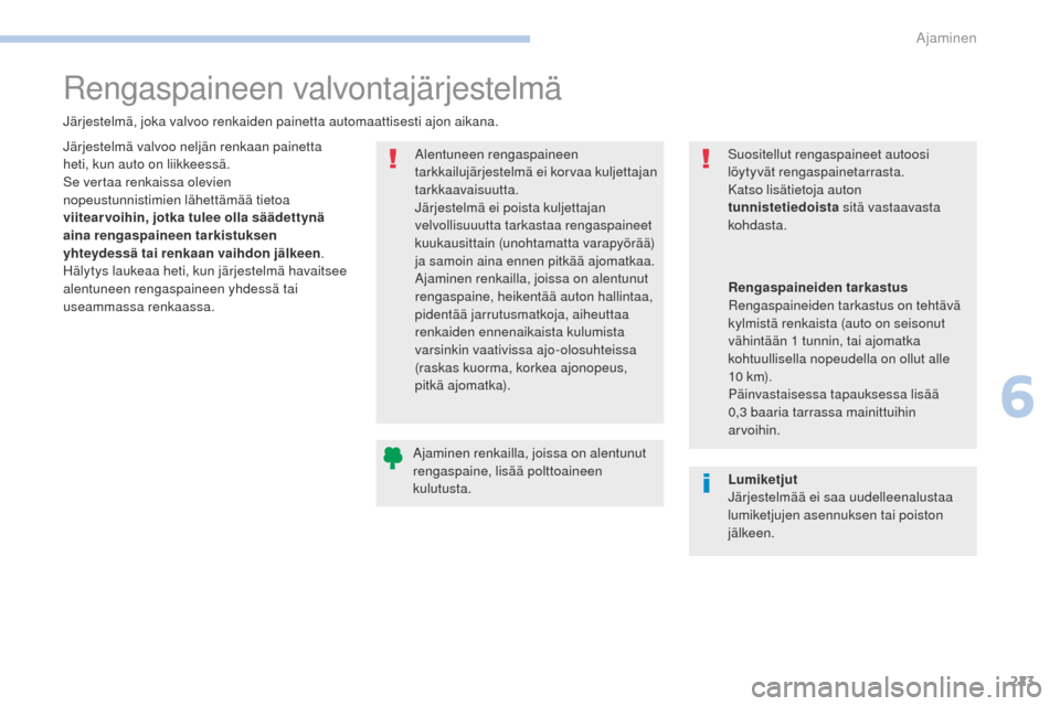Peugeot 3008 Hybrid 4 2017 Omistajan käsikirja (in Finnish) 223
3008-2_fi_Chap06_conduite_ed01-2016
Rengaspaineen valvontajärjestelmä
Järjestelmä, joka valvoo renkaiden painetta automaattisesti ajon aikana.Alentuneen rengaspaineen
tarkkailujärjestelmä e Peugeot 3008 Hybrid 4 2017 Omistajan käsikirja (in Finnish) 223
3008-2_fi_Chap06_conduite_ed01-2016
Rengaspaineen valvontajärjestelmä
Järjestelmä, joka valvoo renkaiden painetta automaattisesti ajon aikana.Alentuneen rengaspaineen
tarkkailujärjestelmä e