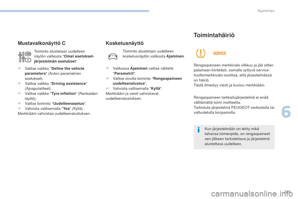 Peugeot 3008 Hybrid 4 2017  Omistajan käsikirja (in Finnish) 225
3008-2_fi_Chap06_conduite_ed01-2016
Kosketusnäyttö
Mustavalkonäyttö C
Toimintahäiriö
Rengaspaineen merkkivalo vilkkuu ja jää sitten 
palamaan kiinteästi, samalla syttyvä service-
huoltom
