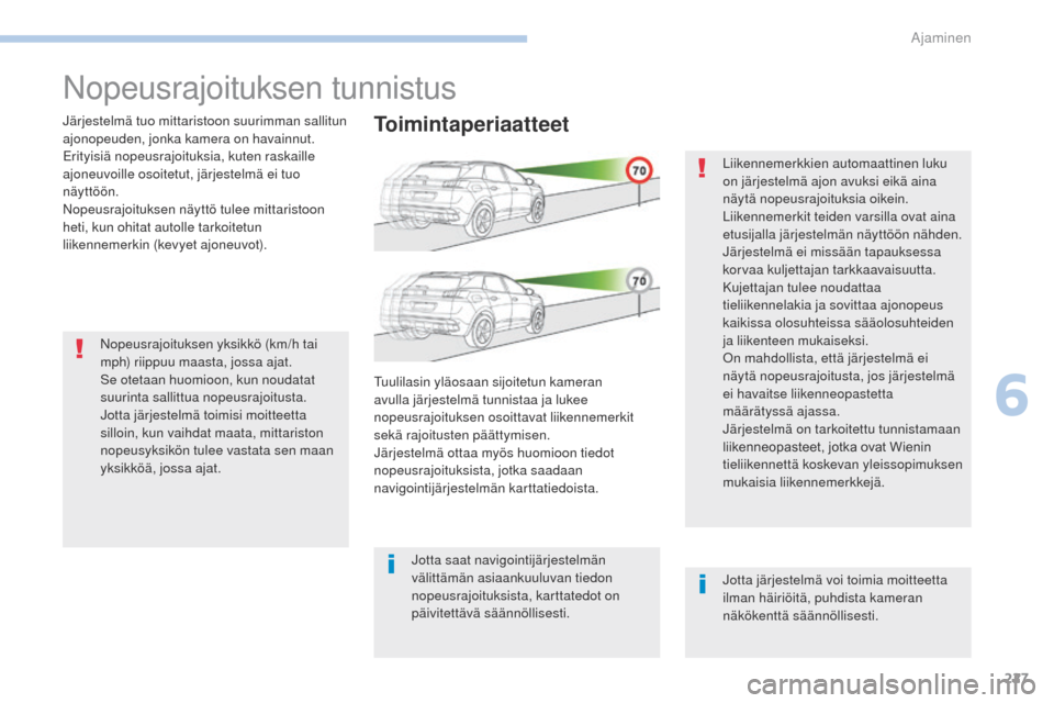 Peugeot 3008 Hybrid 4 2017 Omistajan käsikirja (in Finnish) 227
3008-2_fi_Chap06_conduite_ed01-2016
Nopeusrajoituksen tunnistus
Järjestelmä tuo mittaristoon suurimman sallitun
ajonopeuden, jonka kamera on havainnut.
er
ityisiä nopeusrajoituksia, kuten rask Peugeot 3008 Hybrid 4 2017 Omistajan käsikirja (in Finnish) 227
3008-2_fi_Chap06_conduite_ed01-2016
Nopeusrajoituksen tunnistus
Järjestelmä tuo mittaristoon suurimman sallitun
ajonopeuden, jonka kamera on havainnut.
er
ityisiä nopeusrajoituksia, kuten rask
