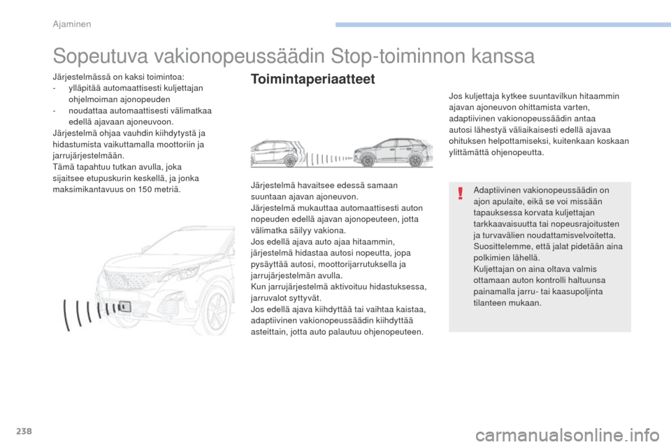 Peugeot 3008 Hybrid 4 2017 Omistajan käsikirja (in Finnish) 238
3008-2_fi_Chap06_conduite_ed01-2016
Sopeutuva vakionopeussäädin Stop-toiminnon kanssa
Adaptiivinen vakionopeussäädin on
ajon apulaite, eikä se voi missään
tapauksessa korvata kuljettajan Peugeot 3008 Hybrid 4 2017 Omistajan käsikirja (in Finnish) 238
3008-2_fi_Chap06_conduite_ed01-2016
Sopeutuva vakionopeussäädin Stop-toiminnon kanssa
Adaptiivinen vakionopeussäädin on
ajon apulaite, eikä se voi missään
tapauksessa korvata kuljettajan