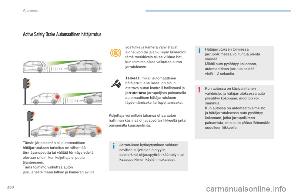 Peugeot 3008 Hybrid 4 2017 Omistajan käsikirja (in Finnish) 250
3008-2_fi_Chap06_conduite_ed01-2016
Active Safety Brake Automaattinen hätäjarrutus
tämän järjestelmän eli automaattisen
hätäjarrutuksen tarkoitus on vähentää
törmäysnopeutta tai vä Peugeot 3008 Hybrid 4 2017 Omistajan käsikirja (in Finnish) 250
3008-2_fi_Chap06_conduite_ed01-2016
Active Safety Brake Automaattinen hätäjarrutus
tämän järjestelmän eli automaattisen
hätäjarrutuksen tarkoitus on vähentää
törmäysnopeutta tai vä