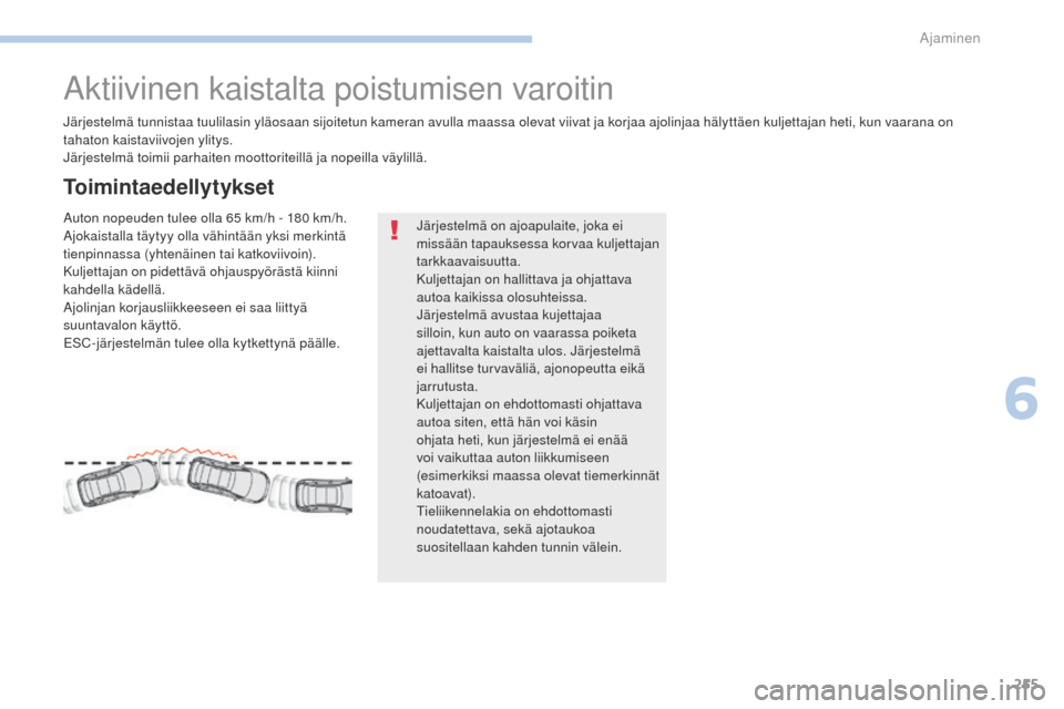 Peugeot 3008 Hybrid 4 2017 Omistajan käsikirja (in Finnish) 255
3008-2_fi_Chap06_conduite_ed01-2016
Aktiivinen kaistalta poistumisen varoitin
Järjestelmä tunnistaa tuulilasin yläosaan sijoitetun kameran avulla maassa olevat viivat ja korjaa ajolinjaa hälyt Peugeot 3008 Hybrid 4 2017 Omistajan käsikirja (in Finnish) 255
3008-2_fi_Chap06_conduite_ed01-2016
Aktiivinen kaistalta poistumisen varoitin
Järjestelmä tunnistaa tuulilasin yläosaan sijoitetun kameran avulla maassa olevat viivat ja korjaa ajolinjaa hälyt