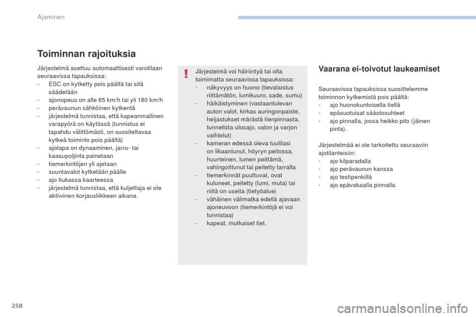 Peugeot 3008 Hybrid 4 2017 Omistajan käsikirja (in Finnish) 258
3008-2_fi_Chap06_conduite_ed01-2016
Toiminnan rajoituksia
Järjestelmä asettuu automaattisesti varotilaan
seuraavissa tapauksissa:
- e SC on kytketty pois päältä tai sitä
säädetään
-
Peugeot 3008 Hybrid 4 2017 Omistajan käsikirja (in Finnish) 258
3008-2_fi_Chap06_conduite_ed01-2016
Toiminnan rajoituksia
Järjestelmä asettuu automaattisesti varotilaan
seuraavissa tapauksissa:
- e SC on kytketty pois päältä tai sitä
säädetään
-
