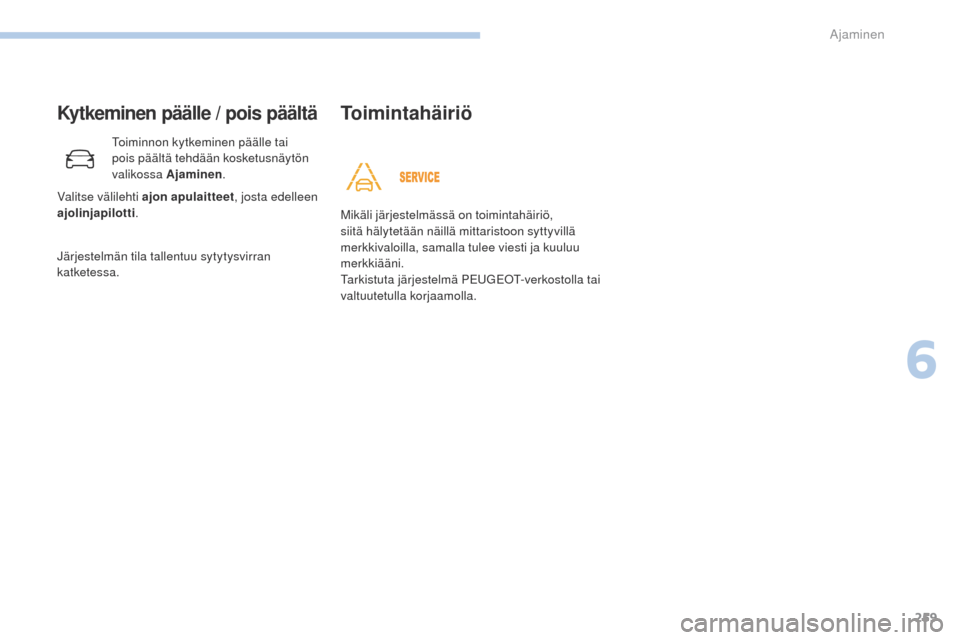 Peugeot 3008 Hybrid 4 2017 Omistajan käsikirja (in Finnish) 259
3008-2_fi_Chap06_conduite_ed01-2016
Kytkeminen päälle / pois päältä
toiminnon kytkeminen päälle tai
pois päältä tehdään kosketusnäytön
valikossa Ajaminen.
Järjestelmän tila talle Peugeot 3008 Hybrid 4 2017 Omistajan käsikirja (in Finnish) 259
3008-2_fi_Chap06_conduite_ed01-2016
Kytkeminen päälle / pois päältä
toiminnon kytkeminen päälle tai
pois päältä tehdään kosketusnäytön
valikossa Ajaminen.
Järjestelmän tila talle