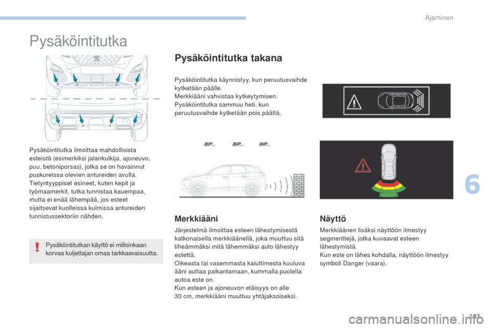 Peugeot 3008 Hybrid 4 2017 Omistajan käsikirja (in Finnish) 263
3008-2_fi_Chap06_conduite_ed01-2016
Pysäköintitutka
Pysäköintitutka ilmoittaa mahdollisista
esteistä (esimerkiksi jalankulkija, ajoneuvo,
puu, betoniporsas), jotka se on havainnut
puskurei Peugeot 3008 Hybrid 4 2017 Omistajan käsikirja (in Finnish) 263
3008-2_fi_Chap06_conduite_ed01-2016
Pysäköintitutka
Pysäköintitutka ilmoittaa mahdollisista
esteistä (esimerkiksi jalankulkija, ajoneuvo,
puu, betoniporsas), jotka se on havainnut
puskurei