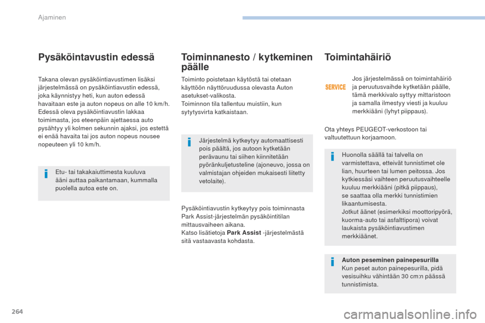 Peugeot 3008 Hybrid 4 2017  Omistajan käsikirja (in Finnish) 264
3008-2_fi_Chap06_conduite_ed01-2016
Pysäköintavustin edessä
Järjestelmä kytkeytyy automaattisesti 
pois päältä, jos autoon kytketään 
perävaunu tai siihen kiinnitetään 
pyöränkuljet