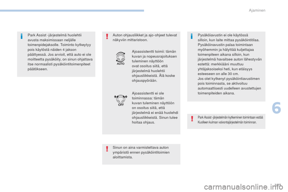 Peugeot 3008 Hybrid 4 2017  Omistajan käsikirja (in Finnish) 273
3008-2_fi_Chap06_conduite_ed01-2016
Park Assist -järjestelmä huolehtii 
avusta maksimissaan neljälle 
toimenpidejaksolle. t
oi
 minto kytkeytyy 
pois käytöstä näiden 4 jakson 
päättyessä