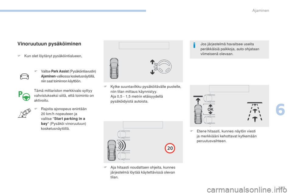 Peugeot 3008 Hybrid 4 2017 Omistajan käsikirja (in Finnish) 277
3008-2_fi_Chap06_conduite_ed01-2016
F Valitse Park Assist (Pysäköintiavustin)
Ajaminen -valikossa kosketusnäytöllä,
niin saat toiminnon käyttöön.
Vinoruutuun pysäköiminen
tämä mitta Peugeot 3008 Hybrid 4 2017 Omistajan käsikirja (in Finnish) 277
3008-2_fi_Chap06_conduite_ed01-2016
F Valitse Park Assist (Pysäköintiavustin)
Ajaminen -valikossa kosketusnäytöllä,
niin saat toiminnon käyttöön.
Vinoruutuun pysäköiminen
tämä mitta
