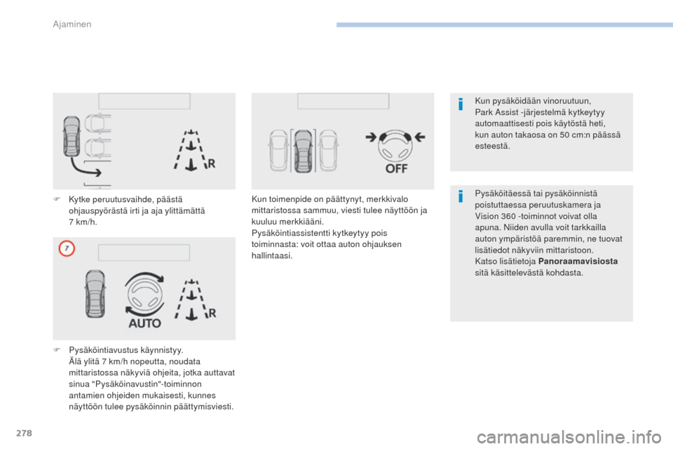 Peugeot 3008 Hybrid 4 2017  Omistajan käsikirja (in Finnish) 278
3008-2_fi_Chap06_conduite_ed01-2016
F Kytke peruutusvaihde, päästä ohjauspyörästä irti ja aja ylittämättä 
7
 

km/h.
F
 
P
 ysäköintiavustus käynnistyy.
 Ä

lä ylitä 7 km/h nopeutt