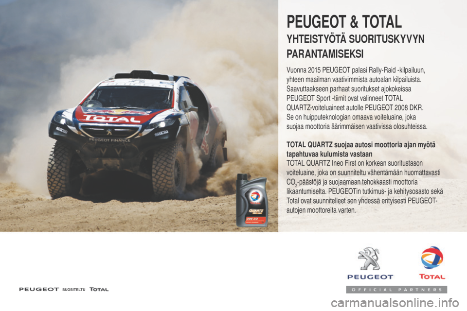 Peugeot 3008 Hybrid 4 2017 Omistajan käsikirja (in Finnish) 3008-2_fi_Chap07_infos-pratiques_ed01-2016
SUOSITELTU
PEUGEOT & TOTAL
YHTEISTYÖTÄ SUORITUSKYVYN
PARANTAMISEKSI
Vuonna 2015 PEUGEOT palasi Rally-Raid -kilpailuun,
yhteen maailman vaativimmista auto Peugeot 3008 Hybrid 4 2017 Omistajan käsikirja (in Finnish) 3008-2_fi_Chap07_infos-pratiques_ed01-2016
SUOSITELTU
PEUGEOT & TOTAL
YHTEISTYÖTÄ SUORITUSKYVYN
PARANTAMISEKSI
Vuonna 2015 PEUGEOT palasi Rally-Raid -kilpailuun,
yhteen maailman vaativimmista auto