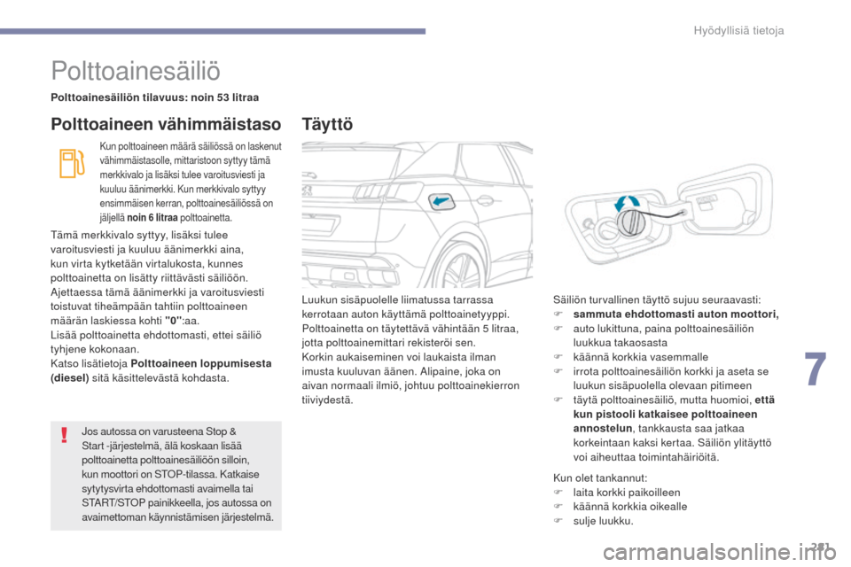 Peugeot 3008 Hybrid 4 2017 Omistajan käsikirja (in Finnish) 281
3008-2_fi_Chap07_infos-pratiques_ed01-2016
Polttoainesäiliö
Polttoainesäiliön tilavuus: noin 53 litraa
Kun polttoaineen määrä säiliössä on laskenut
vähimmäistasolle, mittaristoon sytt Peugeot 3008 Hybrid 4 2017 Omistajan käsikirja (in Finnish) 281
3008-2_fi_Chap07_infos-pratiques_ed01-2016
Polttoainesäiliö
Polttoainesäiliön tilavuus: noin 53 litraa
Kun polttoaineen määrä säiliössä on laskenut
vähimmäistasolle, mittaristoon sytt
