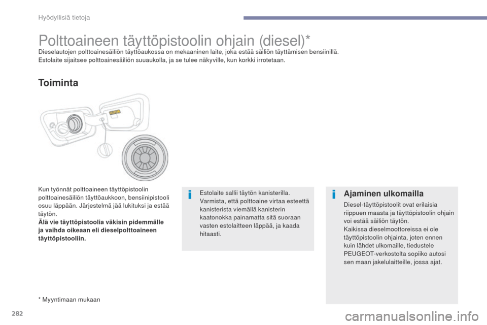 Peugeot 3008 Hybrid 4 2017 Omistajan käsikirja (in Finnish) 282
3008-2_fi_Chap07_infos-pratiques_ed01-2016
Polttoaineen täyttöpistoolin ohjain (diesel)*Dieselautojen polttoainesäiliön täyttöaukossa on mekaaninen laite, joka estää säiliön täyttämise Peugeot 3008 Hybrid 4 2017 Omistajan käsikirja (in Finnish) 282
3008-2_fi_Chap07_infos-pratiques_ed01-2016
Polttoaineen täyttöpistoolin ohjain (diesel)*Dieselautojen polttoainesäiliön täyttöaukossa on mekaaninen laite, joka estää säiliön täyttämise