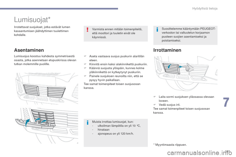 Peugeot 3008 Hybrid 4 2017 Omistajan käsikirja (in Finnish) 291
3008-2_fi_Chap07_infos-pratiques_ed01-2016
Lumisuojat*
Irrotettavat suojukset, jotka estävät lumen
kasaantumisen jäähdyttimen tuulettimen
kohdalle.Varmista ennen mitään toimenpiteitä,
et Peugeot 3008 Hybrid 4 2017 Omistajan käsikirja (in Finnish) 291
3008-2_fi_Chap07_infos-pratiques_ed01-2016
Lumisuojat*
Irrotettavat suojukset, jotka estävät lumen
kasaantumisen jäähdyttimen tuulettimen
kohdalle.Varmista ennen mitään toimenpiteitä,
et