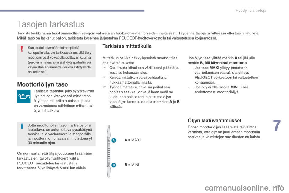 Peugeot 3008 Hybrid 4 2017 Omistajan käsikirja (in Finnish) 297
3008-2_fi_Chap07_infos-pratiques_ed01-2016
tasojen tarkastus
tarkistus tapahtuu joko sytytysvirran
kytkemisen yhteydessä mittariston
öljytason mittarilla autoissa, joissa
on varusteena sähk Peugeot 3008 Hybrid 4 2017 Omistajan käsikirja (in Finnish) 297
3008-2_fi_Chap07_infos-pratiques_ed01-2016
tasojen tarkastus
tarkistus tapahtuu joko sytytysvirran
kytkemisen yhteydessä mittariston
öljytason mittarilla autoissa, joissa
on varusteena sähk