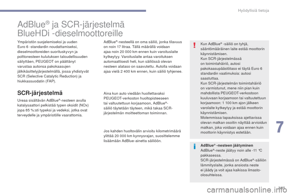 Peugeot 3008 Hybrid 4 2017 Omistajan käsikirja (in Finnish) 303
3008-2_fi_Chap07_infos-pratiques_ed01-2016
AdBlue® ja SCR-järjestelmä
BlueHDi -dieselmoottoreille
Ympäristön suojelemiseksi ja uuden eu
ro 6 -standardin noudattamiseksi,
dieselmoottoreiden s Peugeot 3008 Hybrid 4 2017 Omistajan käsikirja (in Finnish) 303
3008-2_fi_Chap07_infos-pratiques_ed01-2016
AdBlue® ja SCR-järjestelmä
BlueHDi -dieselmoottoreille
Ympäristön suojelemiseksi ja uuden eu
ro 6 -standardin noudattamiseksi,
dieselmoottoreiden s
