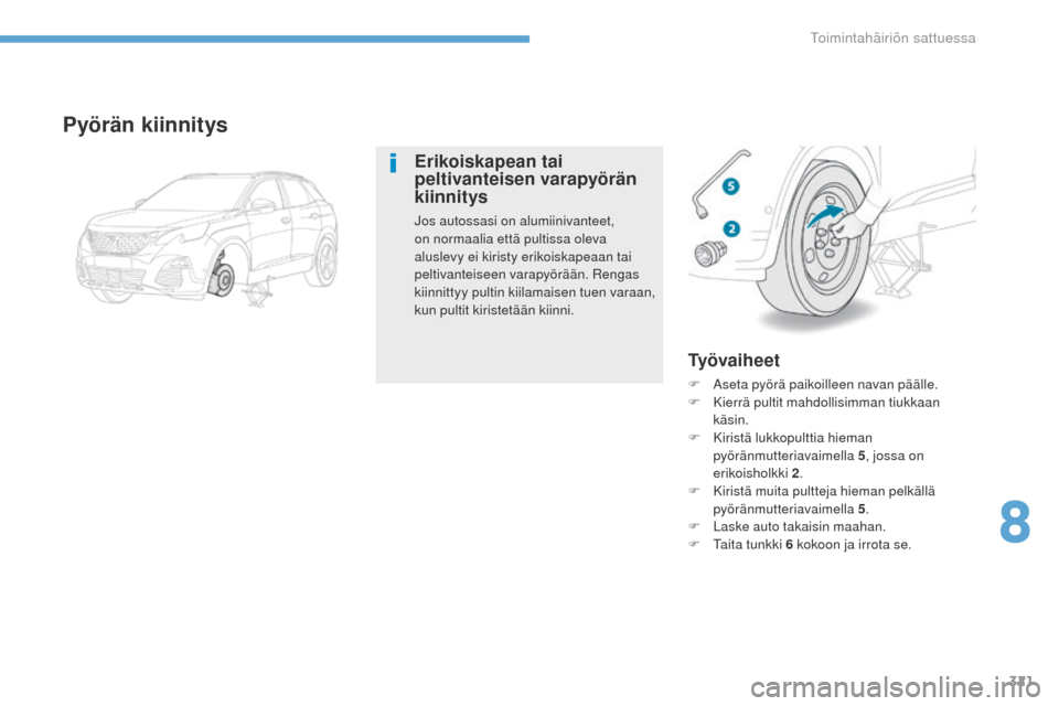 Peugeot 3008 Hybrid 4 2017  Omistajan käsikirja (in Finnish) 321
3008-2_fi_Chap08_en	cas-de-panne_ed01-2016
Ty ö v a i h e e t
F Aseta pyörä paikoilleen navan päälle.
F K ierrä pultit mahdollisimman tiukkaan 
käsin.
F
 
K
 iristä lukkopulttia hieman 
py