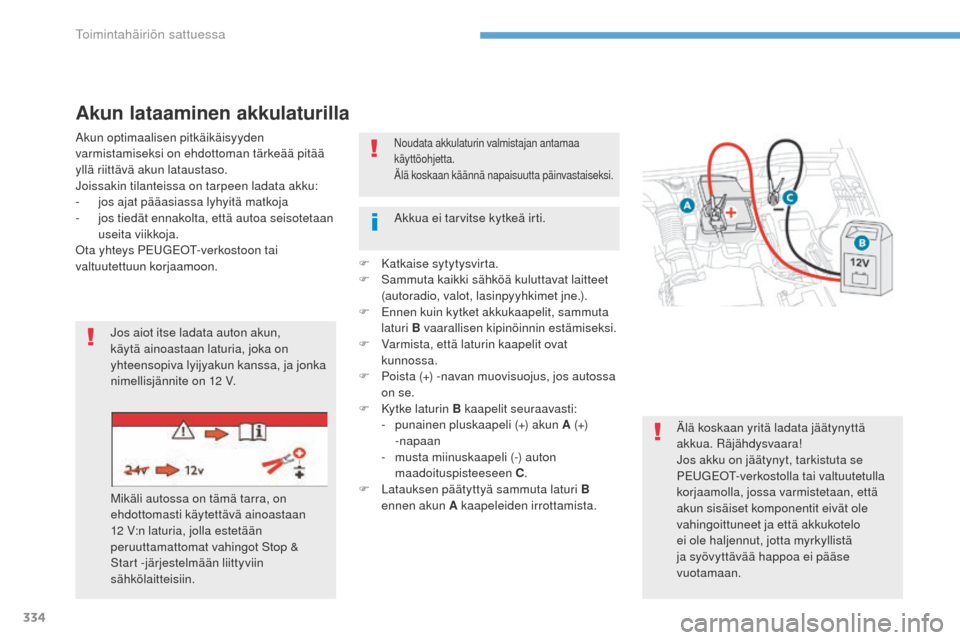 Peugeot 3008 Hybrid 4 2017  Omistajan käsikirja (in Finnish) 334
3008-2_fi_Chap08_en	cas-de-panne_ed01-2016
Akun lataaminen akkulaturilla
Akun optimaalisen pitkäikäisyyden 
varmistamiseksi on ehdottoman tärkeää pitää 
yllä riittävä akun lataustaso.
Jo