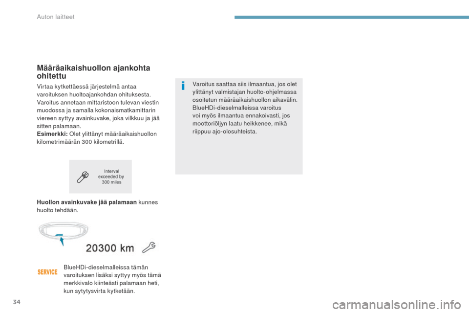 Peugeot 3008 Hybrid 4 2017  Omistajan käsikirja (in Finnish) 34
3008-2_fi_Chap01_instruments-de-bord_ed01-2016
Määräaikaishuollon ajankohta 
ohitettu
Virtaa kytkettäessä järjestelmä antaa 
varoituksen huoltoajankohdan ohituksesta.
Varoitus annetaan mitta