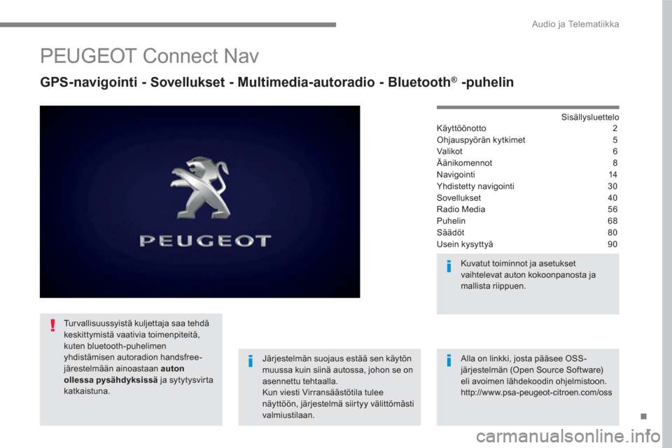 Peugeot 3008 Hybrid 4 2017 Omistajan käsikirja (in Finnish) 1
.
Audio ja Telematiikka
PEUGEOT Connect Nav
GPS-navigointi - Sovellukset - Multimedia-autoradio - Bluetooth ®
-puhelin
Sisällysluettelo
Käyttöönotto 2
Ohjauspyör Peugeot 3008 Hybrid 4 2017 Omistajan käsikirja (in Finnish) 1
.
Audio ja Telematiikka
PEUGEOT Connect Nav
GPS-navigointi - Sovellukset - Multimedia-autoradio - Bluetooth ®
-puhelin
Sisällysluettelo
Käyttöönotto 2
Ohjauspyör