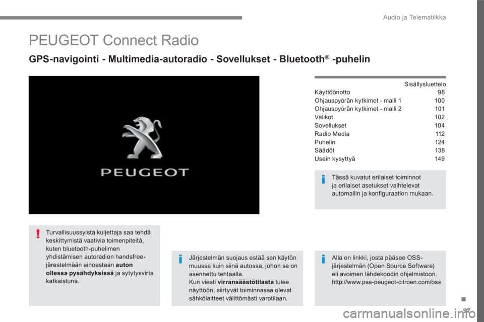 Peugeot 3008 Hybrid 4 2017 Omistajan käsikirja (in Finnish) 97
.
Audio ja Telematiikka
PEUGEOT Connect Radio
GPS-navigointi - Multimedia-autoradio - Sovellukset - Bluetooth ®
-puhelin
Sisällysluettelo
Käyttöönotto 98
Ohjausp Peugeot 3008 Hybrid 4 2017 Omistajan käsikirja (in Finnish) 97
.
Audio ja Telematiikka
PEUGEOT Connect Radio
GPS-navigointi - Multimedia-autoradio - Sovellukset - Bluetooth ®
-puhelin
Sisällysluettelo
Käyttöönotto 98
Ohjausp
