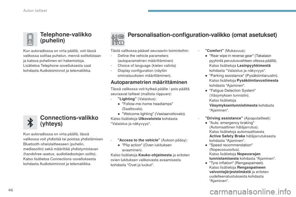 Peugeot 3008 Hybrid 4 2017  Omistajan käsikirja (in Finnish) 46
3008-2_fi_Chap01_instruments-de-bord_ed01-2016
Telephone-valikko 
(puhelin)
Connections-valikko 
(yhteys)
Kun autoradiossa on virta päällä, tässä 
valikossa voit yhdistää tai poistaa yhdist�