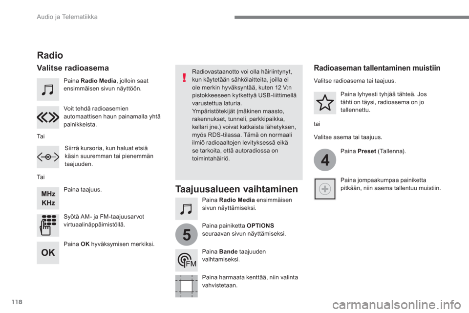 Peugeot 3008 Hybrid 4 2017  Omistajan käsikirja (in Finnish) 118
4
5
  Audio ja Telematiikka 
 
 
Paina  Radio Media 
, jolloin saat 
ensimmäisen sivun näyttöön.  
   
Paina  Radio Media 
 ensimmäisen 
sivun näyttämiseksi.      
Paina taajuus.  
   
Syö